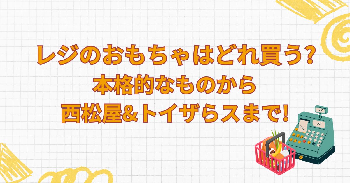 レジのおもちゃはどれ買う?本格的なものから西松屋&トイザらスまで! | Slow Lab.