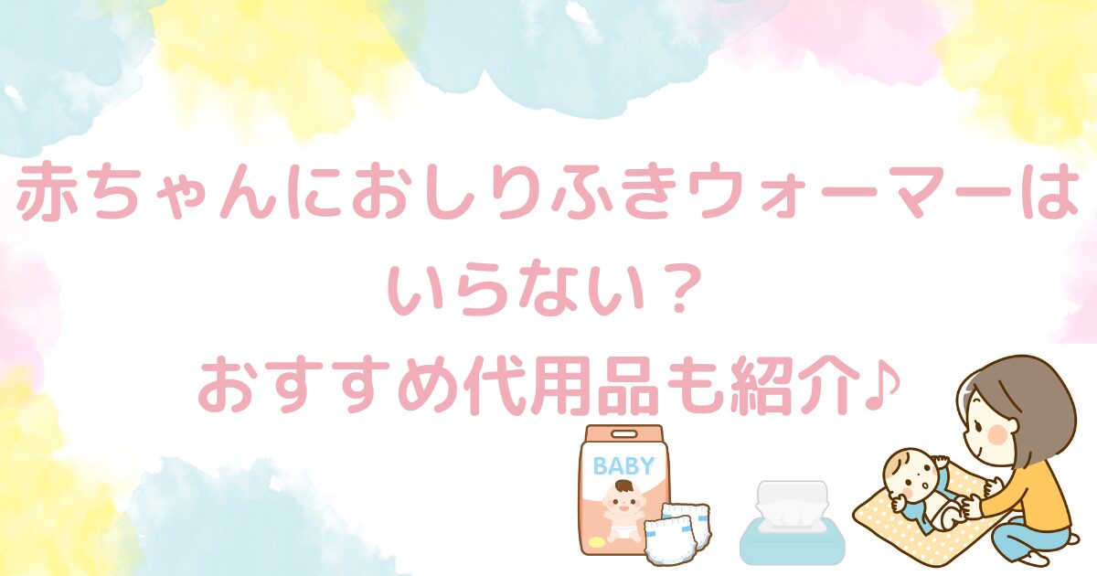 赤ちゃんにおしりふきウォーマーはいらない？