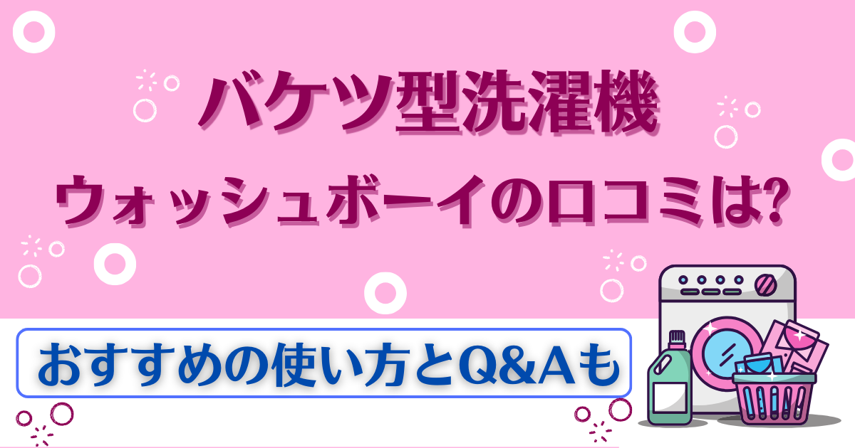 バケツ洗濯機ウォッシュボーイの口コミは?