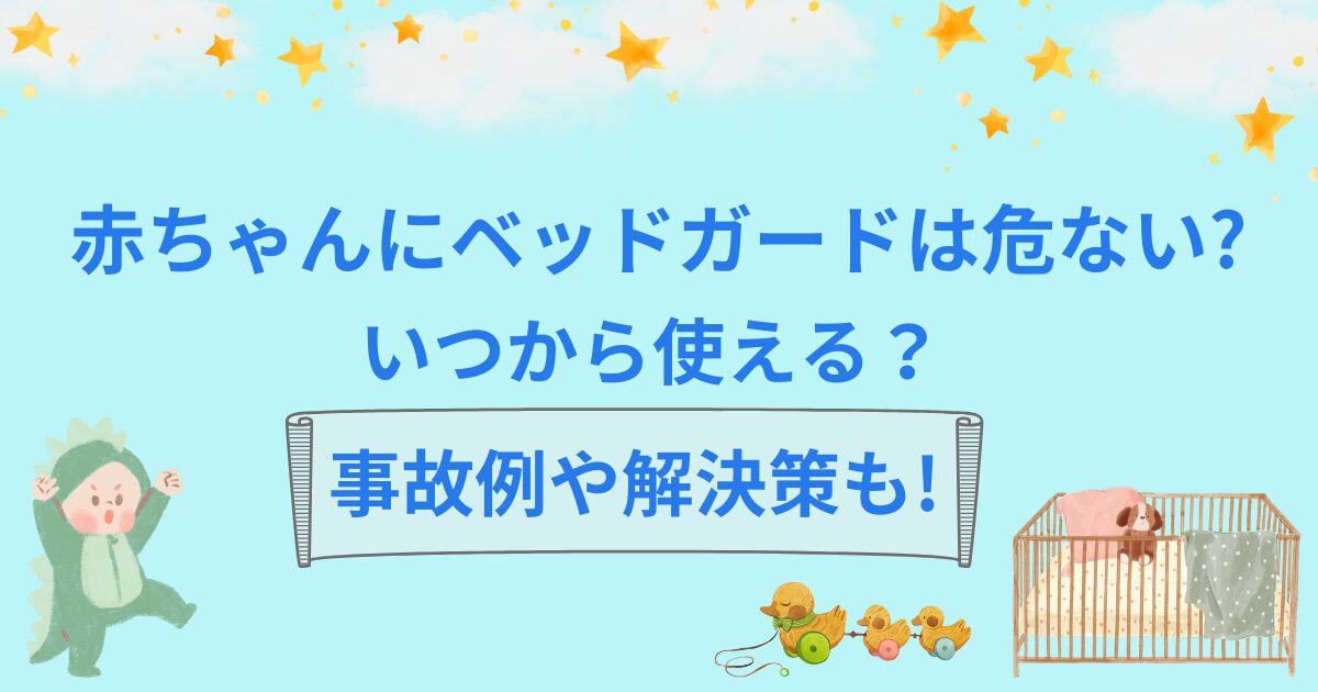 赤ちゃんにベッドガードは危ない?いつから使える?事故例や解決策も!