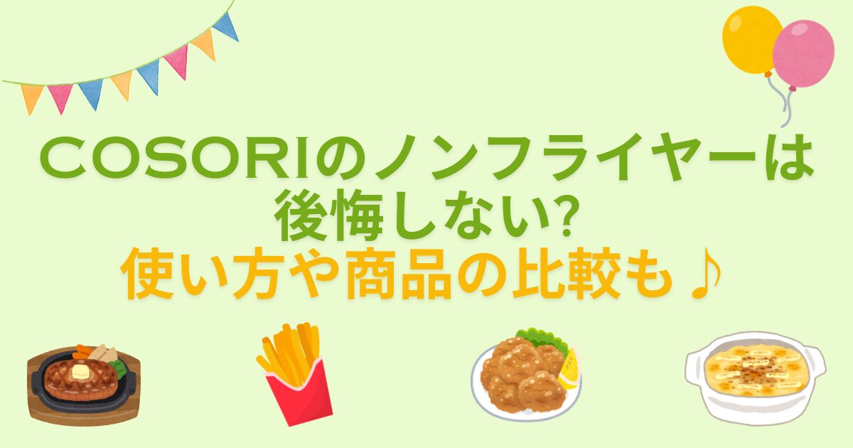 COSORIのノンフライヤーは後悔しない？使い方や商品の比較も♪