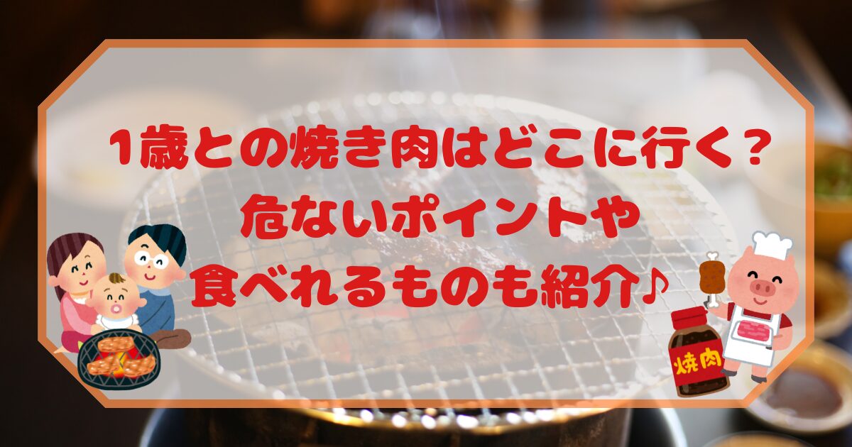 1歳との焼き肉はどこに行く?危ないポイントや食べれるものも紹介♪