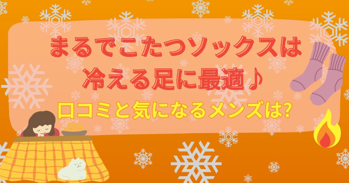 まるでこたつソックスは冷える足に最適♪口コミと気になるメンズは?