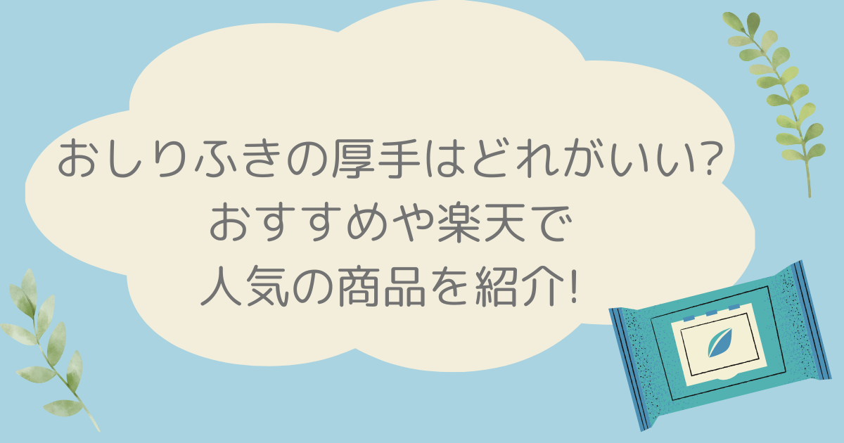 おしりふきの厚手はどれがいい?おすすめや楽天で人気の商品を紹介！