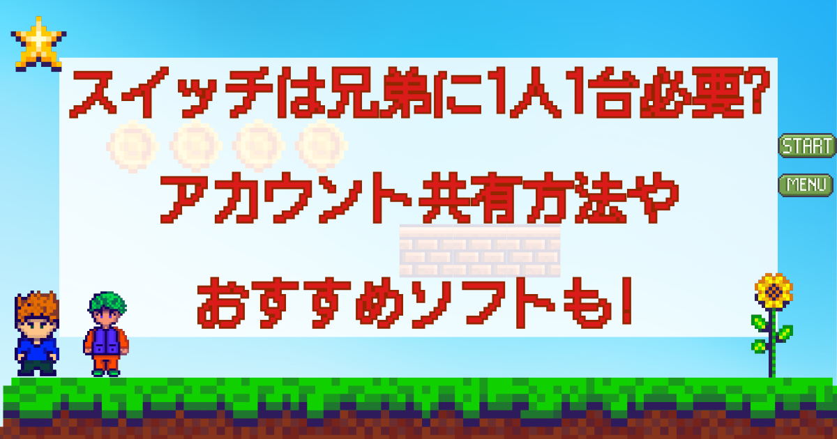 スイッチは兄弟に1人1台必要?アカウント共有方法やおすすめソフトも!