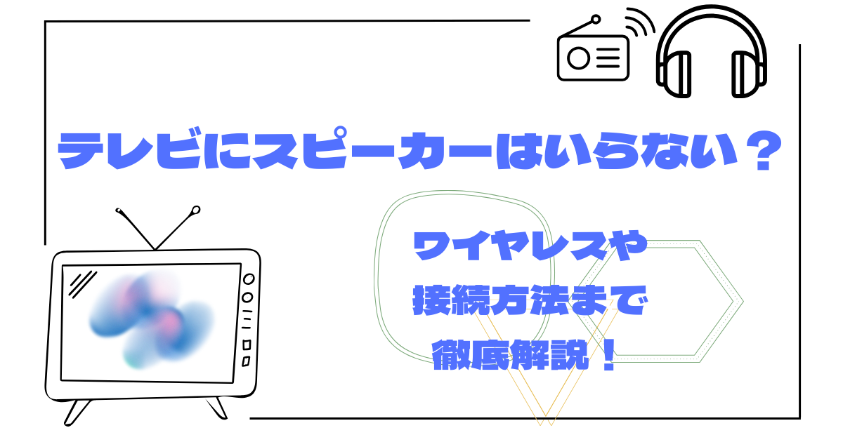 テレビにスピーカーはいらない?ワイヤレスや接続方法まで徹底解説!