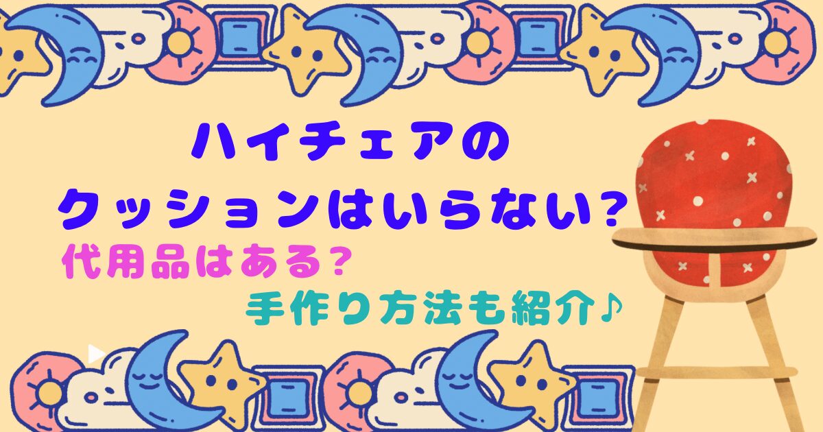 ハイチェアのクッションはいらない?代用品はある?手作り方法も紹介♪