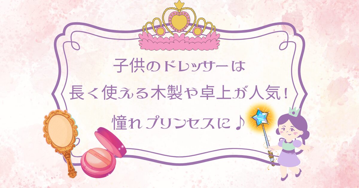 子供のドレッサーは長く使える木製や卓上が人気!憧れプリンセスに♪
