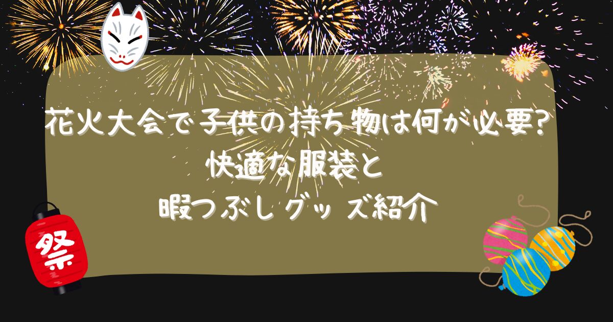 花火大会 子供 持ち物