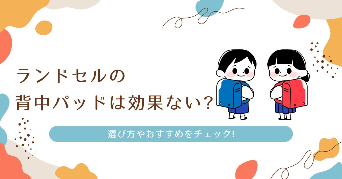 ランドセルの背中パッドは効果ない?選び方やおすすめをチェック!