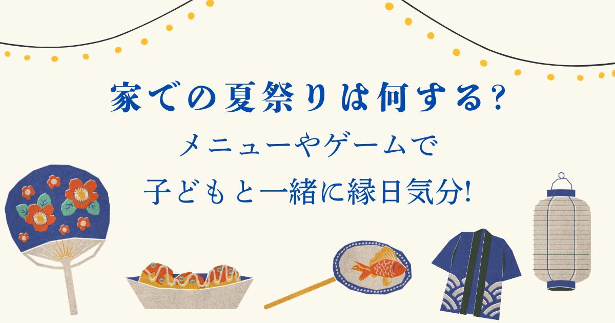家での夏祭りは何する?メニューやゲームで子どもと一緒に縁日気分!