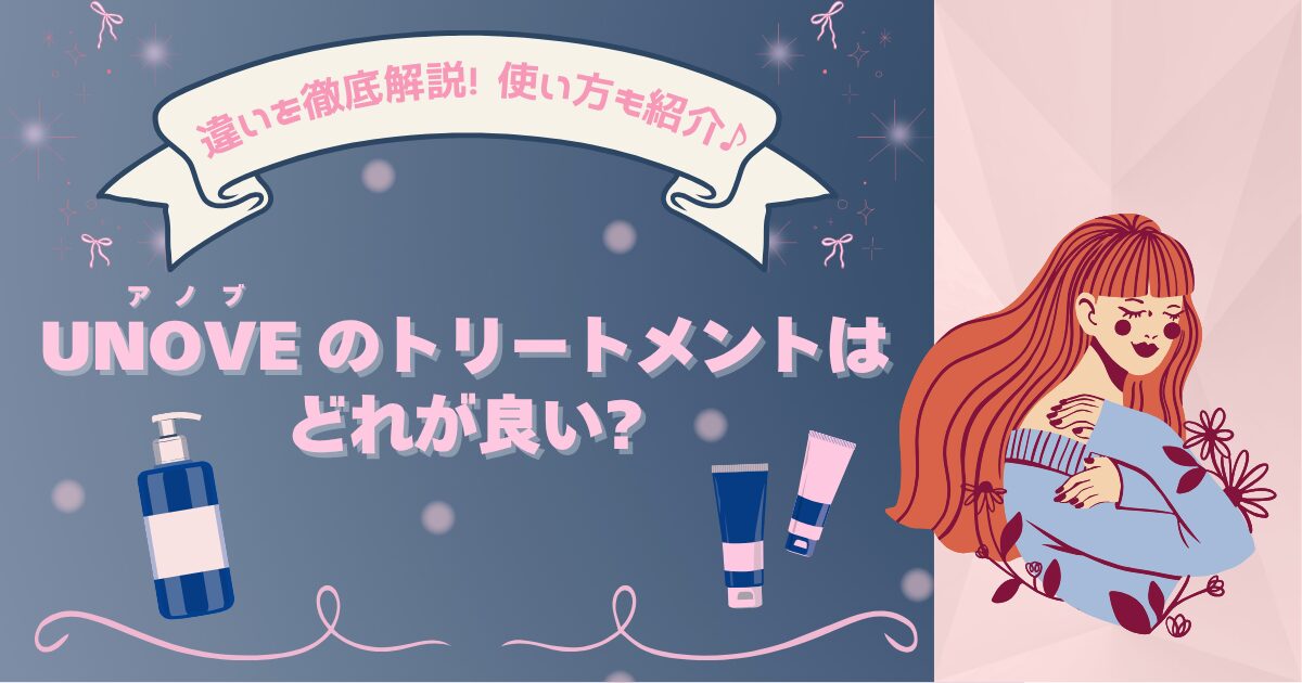 UNOVEのトリートメントはどれが良い?違いを徹底解説!使い方も紹介♪
