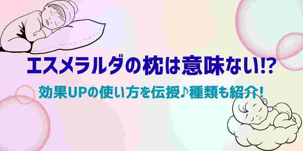 エスメラルダの枕は意味ない⁉効果UPの使い方を伝授♪種類も紹介!