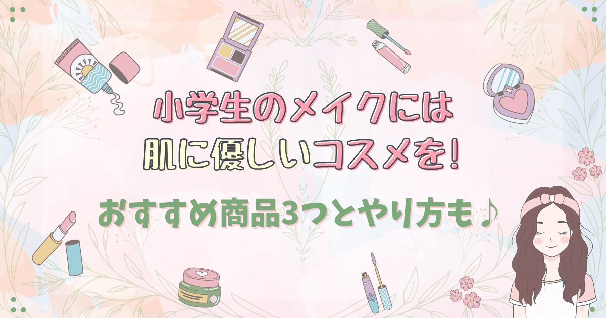 小学生のメイクには肌に優しいコスメを!おすすめ商品3つとやり方も♪