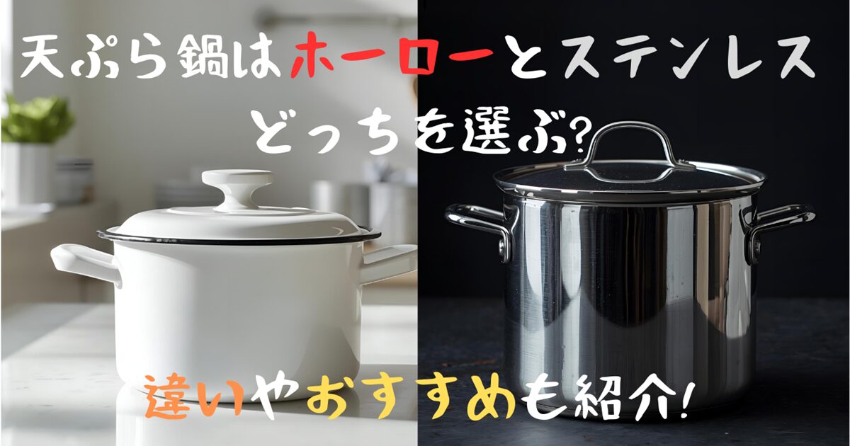 天ぷら鍋はホーローとステンレスどっちを選ぶ?違いやおすすめも紹介!