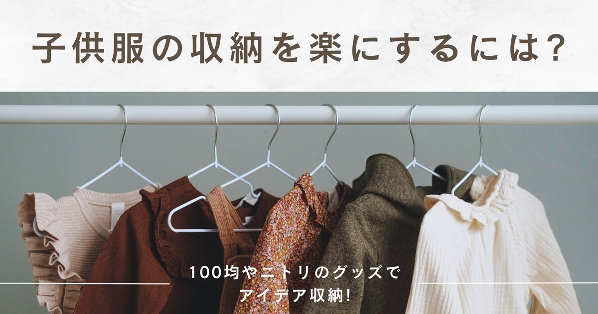 子供服の収納を楽にするには?100均やニトリのグッズでアイデア収納!