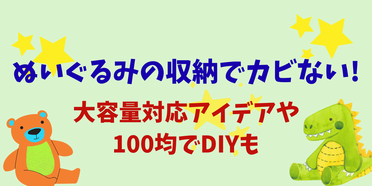 ぬいぐるみの収納でカビない!大容量対応のアイデアや100均でDIYも