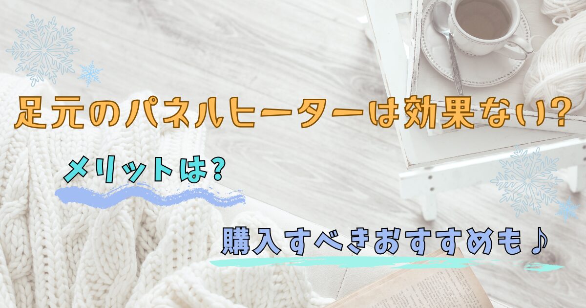 足元のパネルヒーターは効果ない?メリットは?購入すべきおすすめも♪